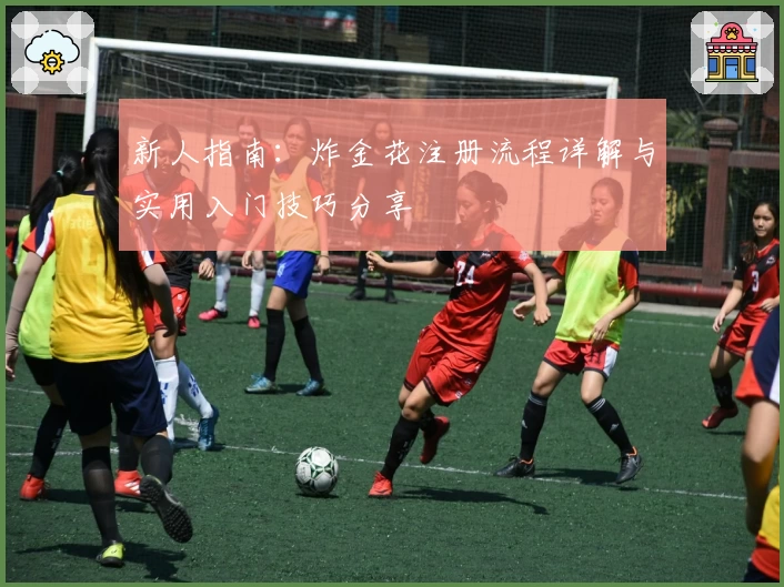 新人指南：炸金花注册流程详解与实用入门技巧分享