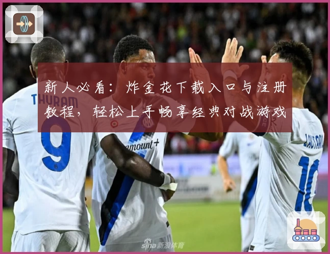 新人必看：炸金花下载入口与注册教程，轻松上手畅享经典对战游戏