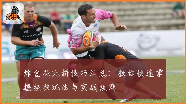 炸金花比拼技巧汇总：教你快速掌握经典玩法与实战诀窍