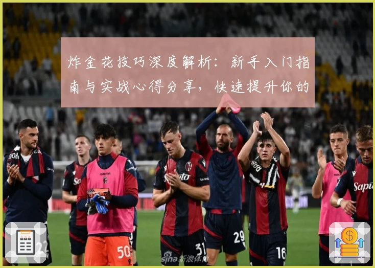 炸金花技巧深度解析:新手入门指南与实战心得分享,快速提升你的游戏水平