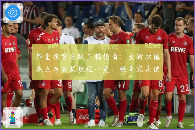 炸金花官方版下载指南：全新功能亮点与安装教程一览，畅享完美使用体验