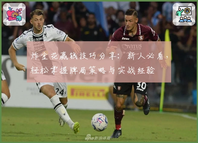 炸金花赢钱技巧分享：新人必看，轻松掌握牌局策略与实战经验